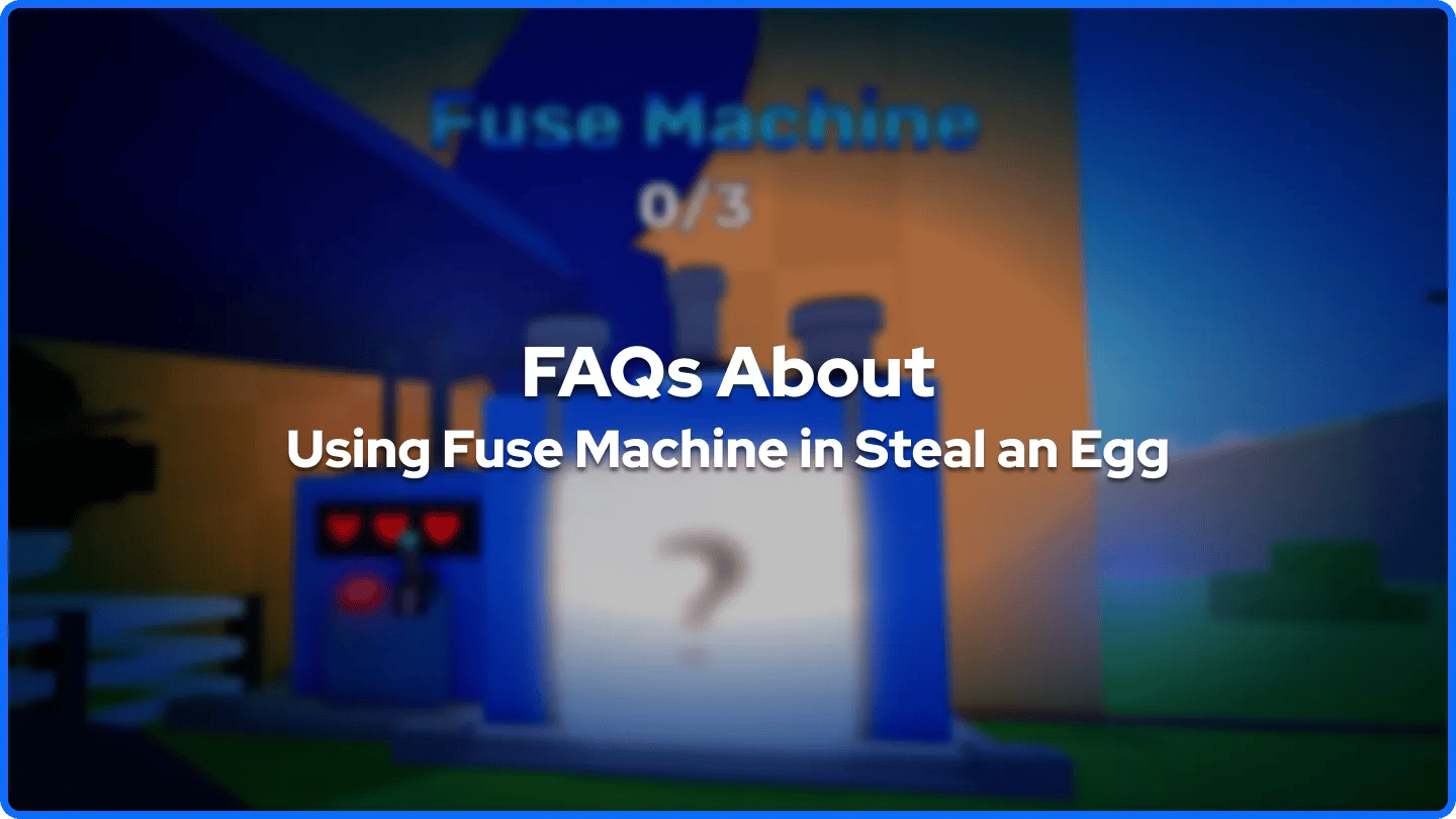 FAQs About Using Fuse Machine in Steal an Egg
