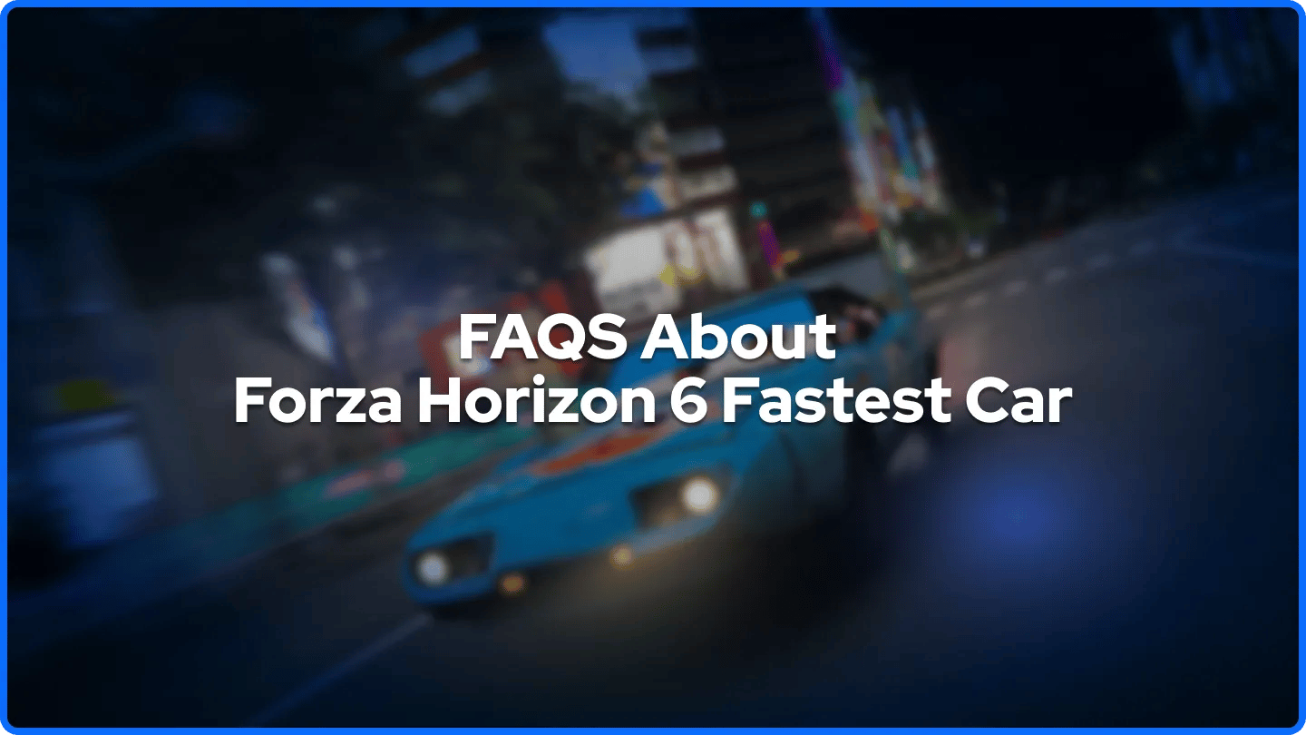 FAQs About Forza Horizon 6 Fastest Car