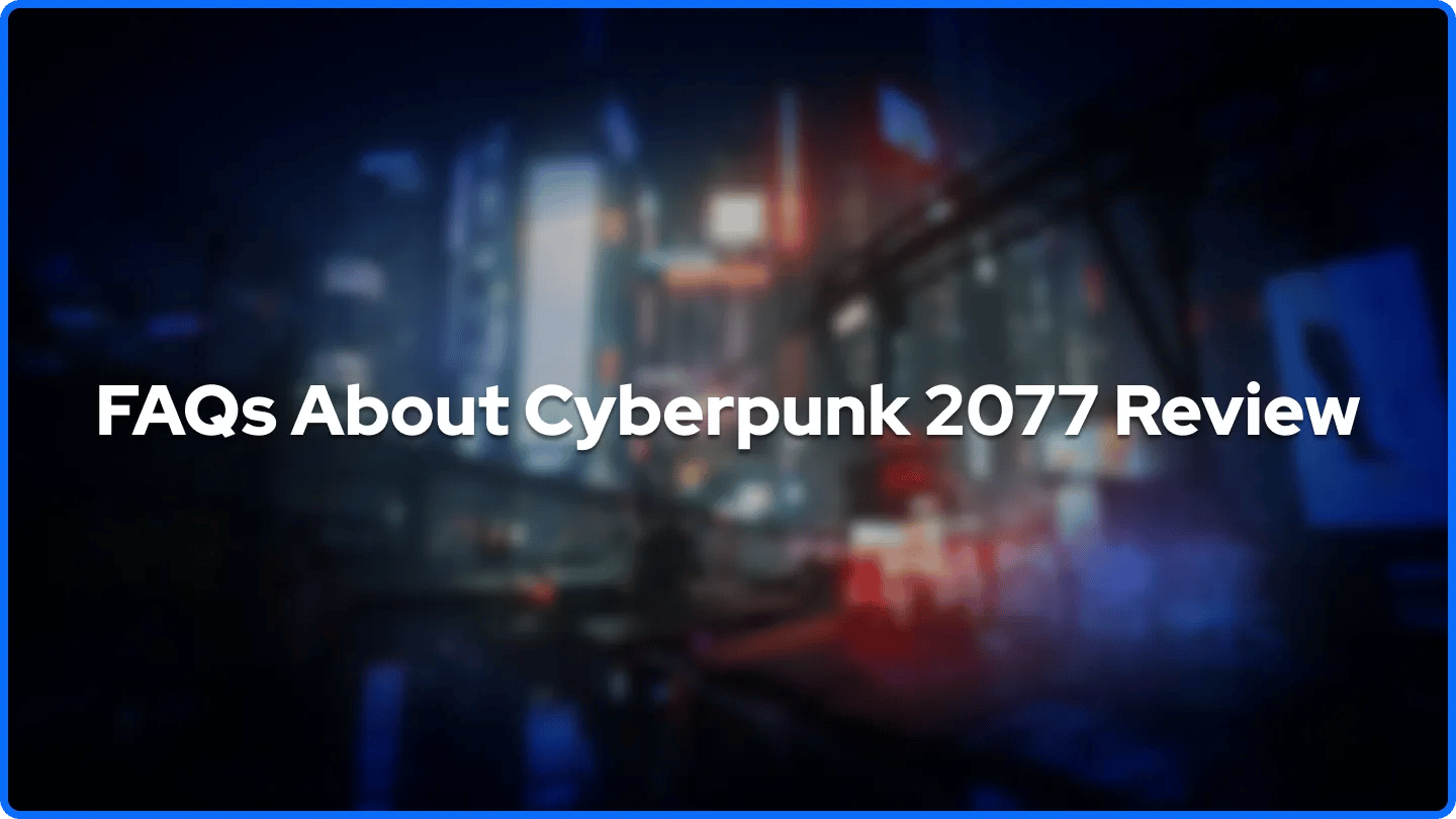 FAQs About Cyberpunk 2077 Review