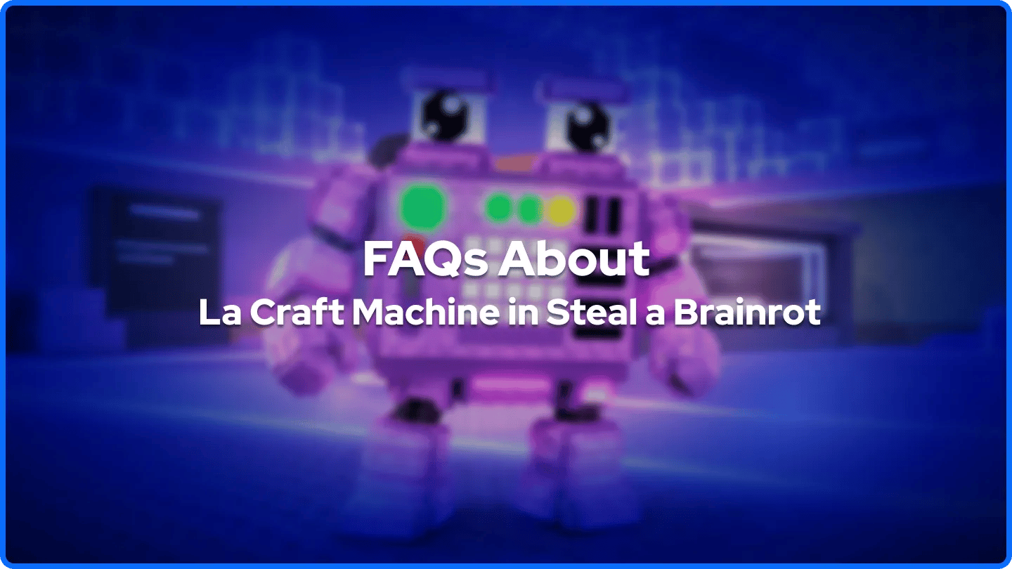 คำถามที่พบบ่อยเกี่ยวกับ La Craft Machine ใน Steal a Brainrot