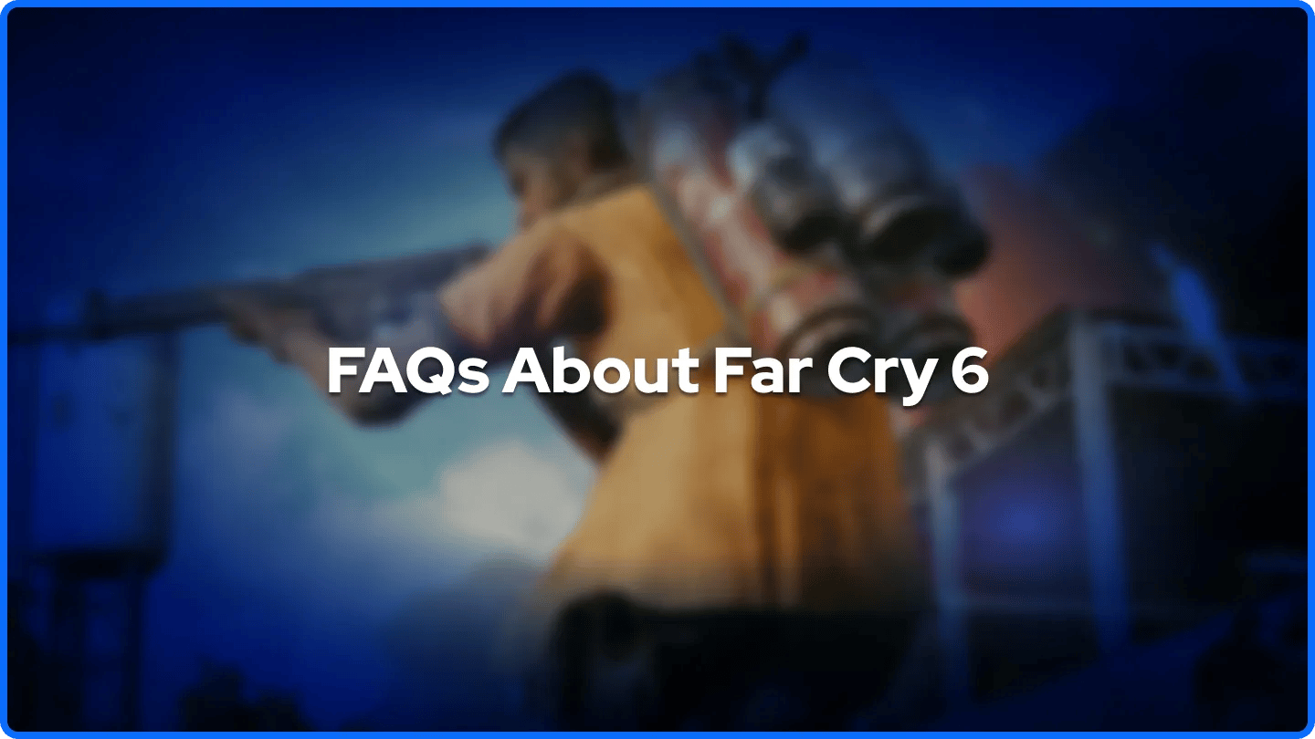 Far Cry 6 Hakkında Sıkça Sorulan Sorular