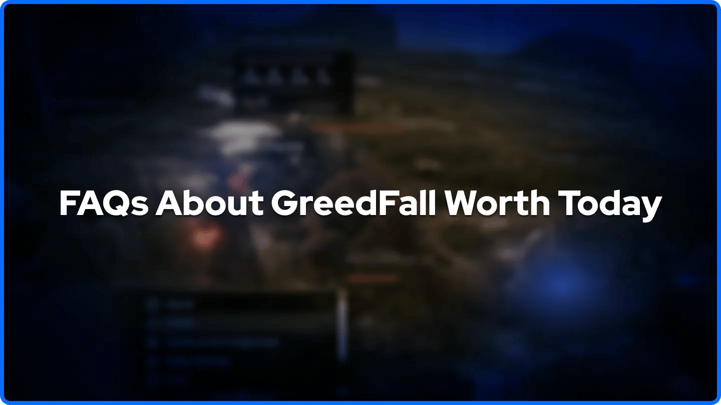FAQs About GreedFall Worth Today