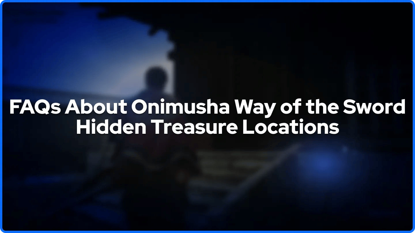FAQs About Onimusha Way of the Sword Hidden Treasure Locations