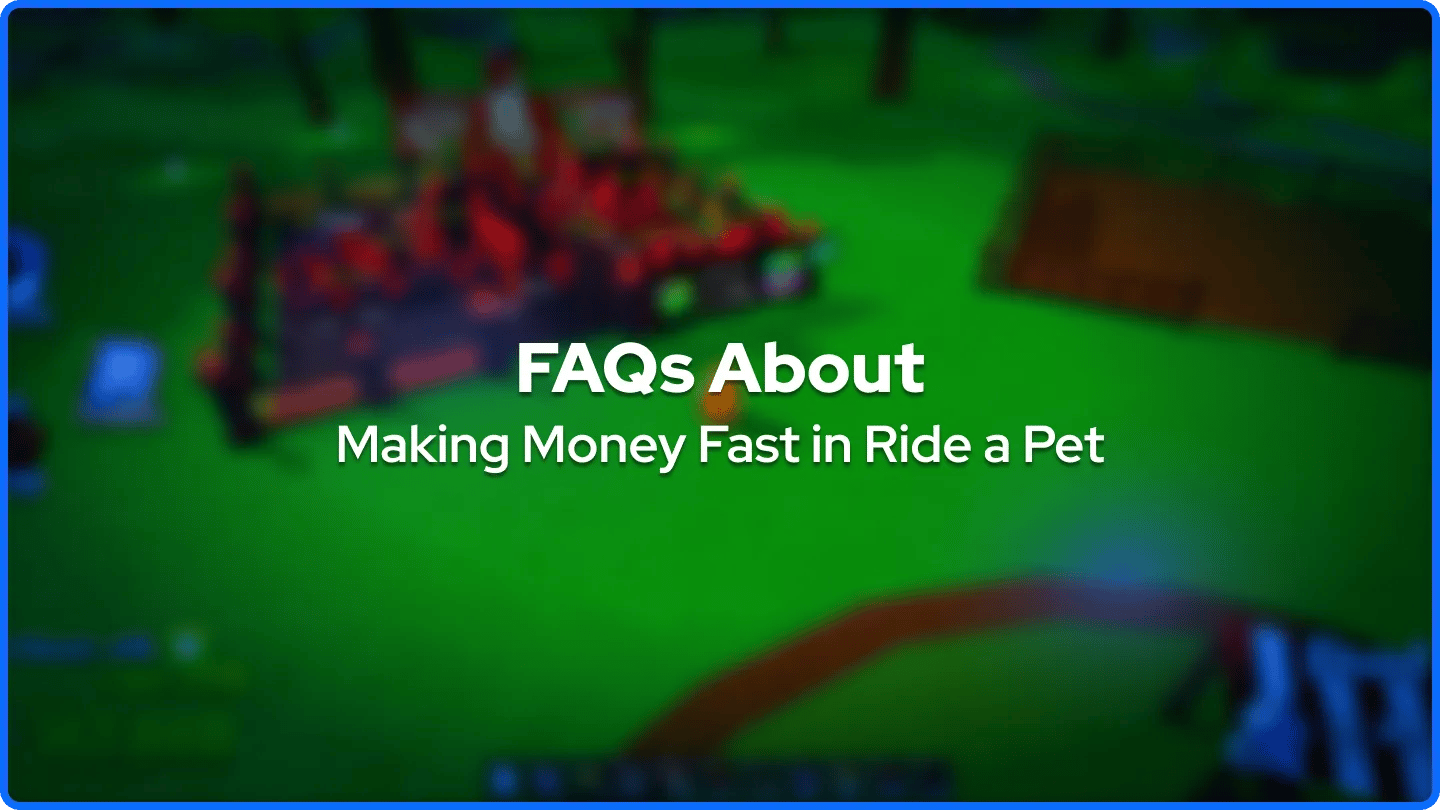 FAQs About Making Money Fast in Ride a Pet