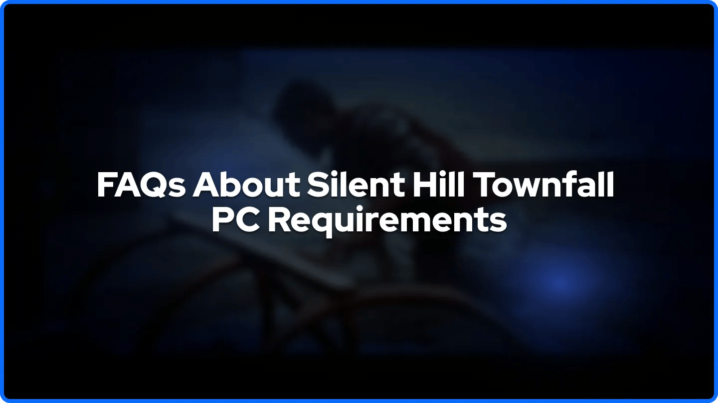 FAQs About Silent Hill Townfall PC Requirements