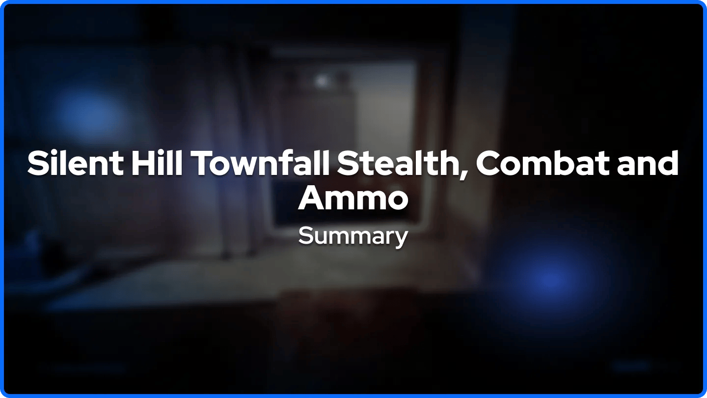 Silent Hill Townfall Stealth, Combat and Ammo Summary