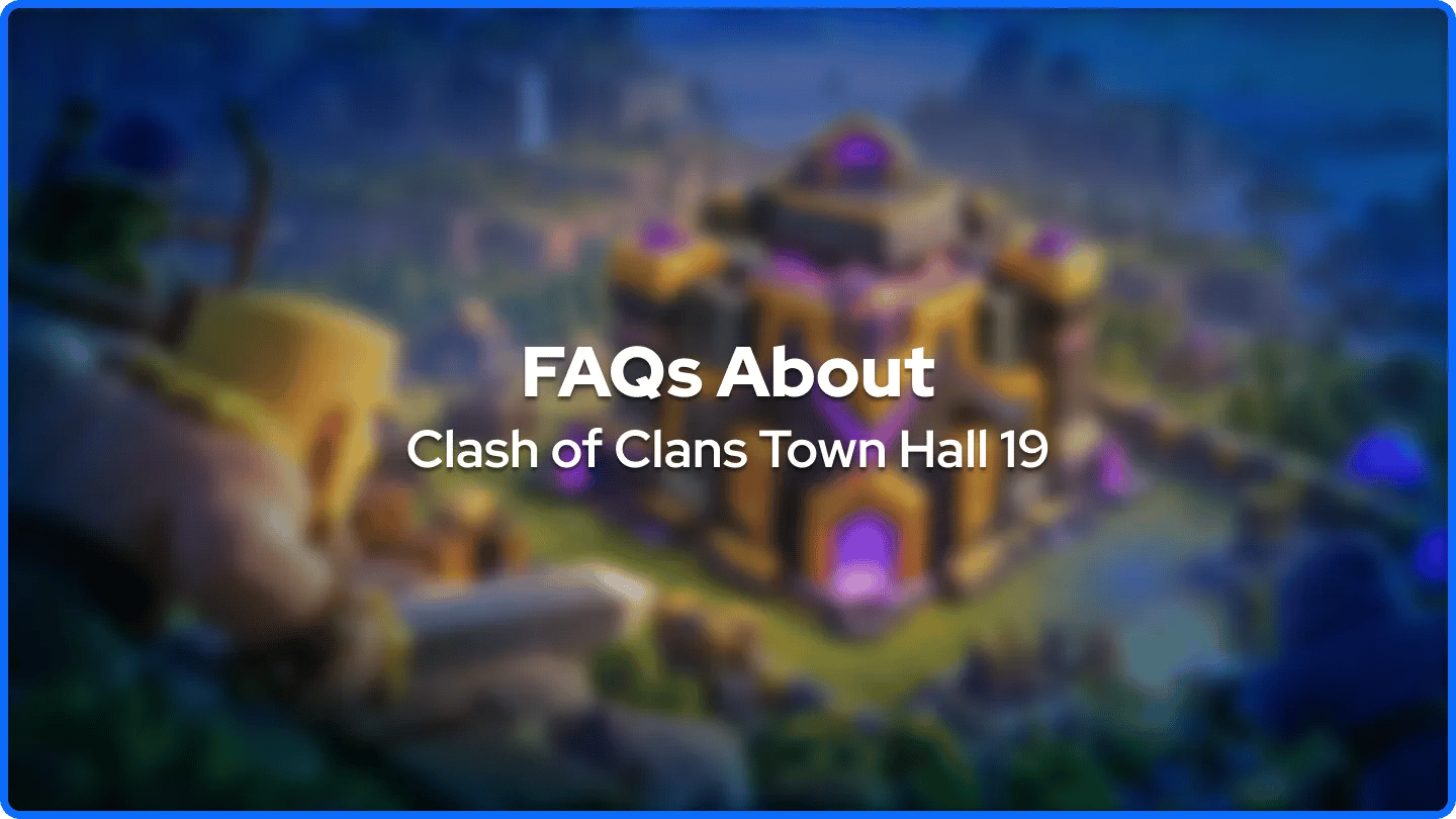 FAQs About Clash of Clans Town Hall 19