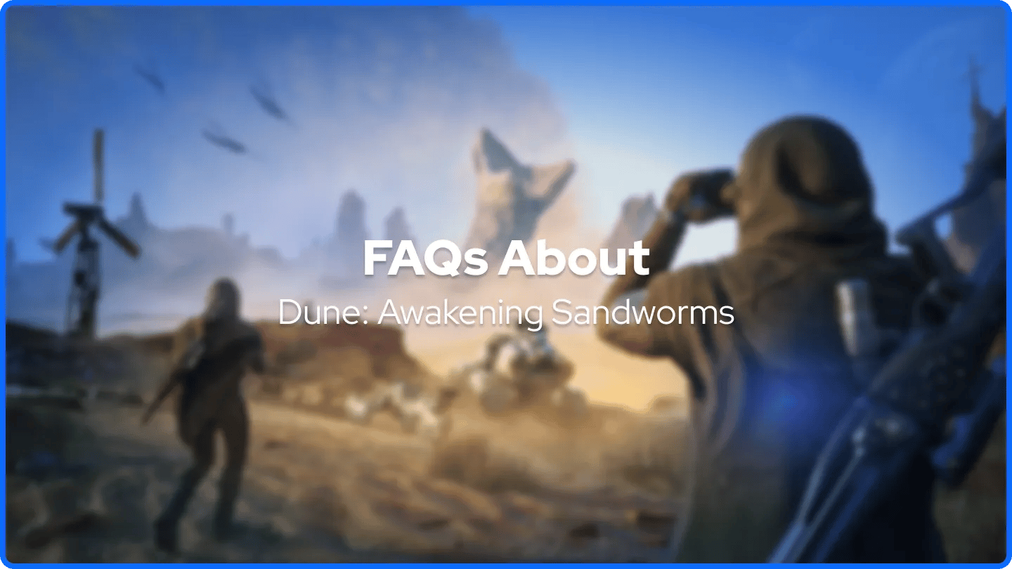 FAQs About Dune: Awakening Sandworms