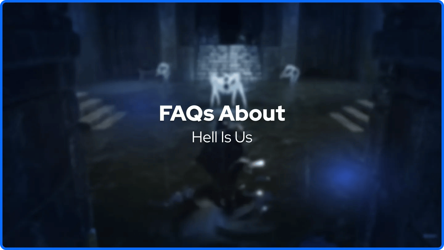 FAQs About Hell Is Us