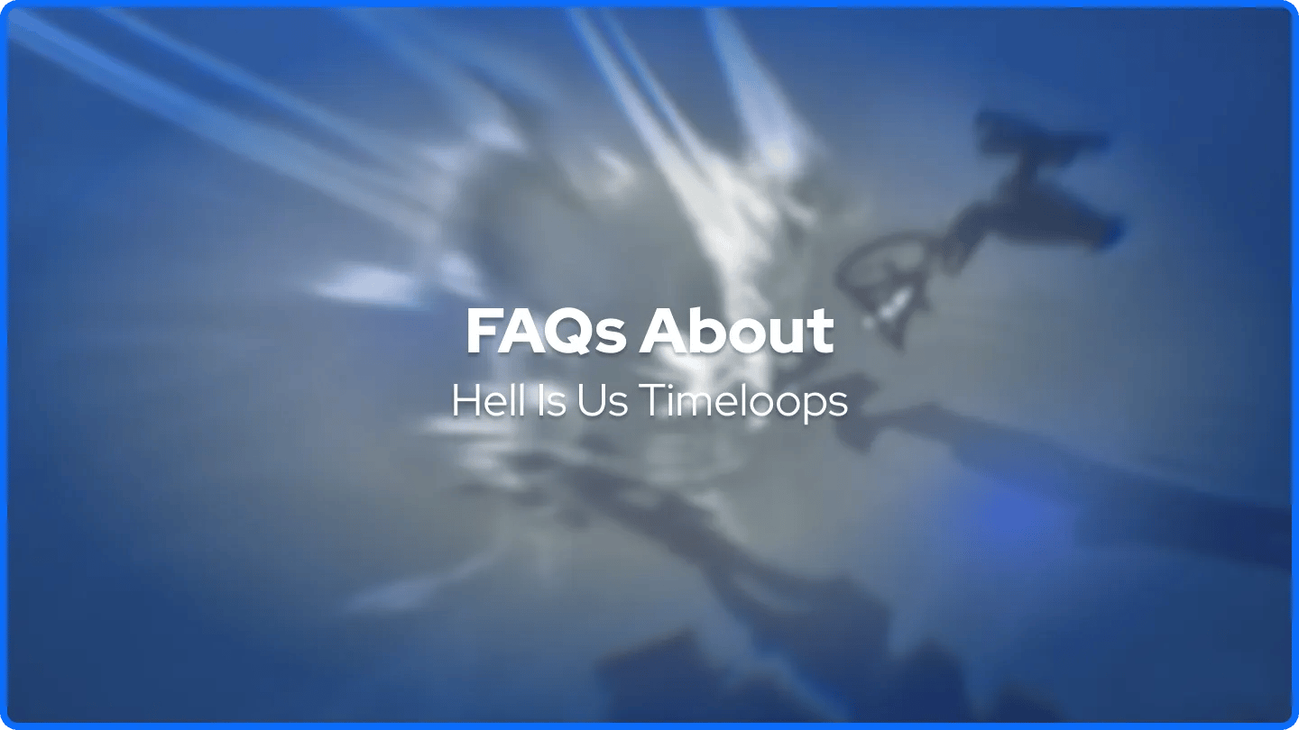 FAQs About Hell Is Us Timeloops