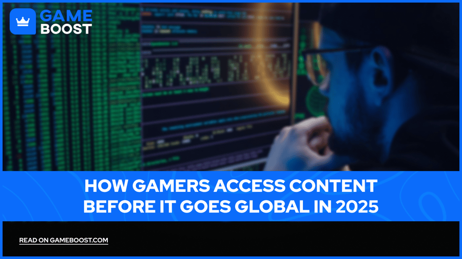 How Gamers Access Content Before It Goes Global in 2025