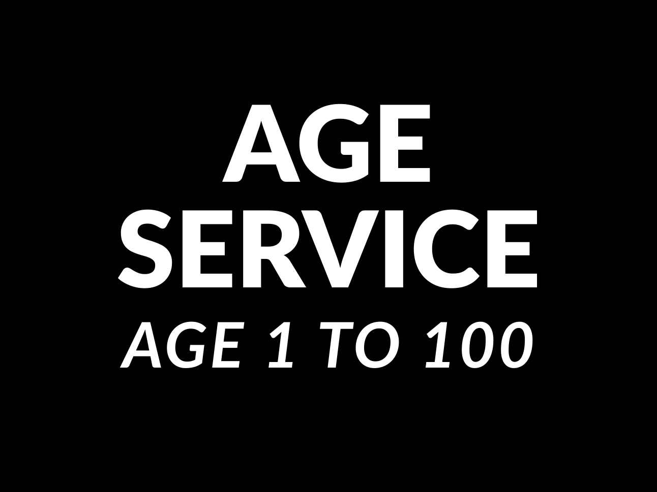 Age service from age 1 - 100 - Fast service!