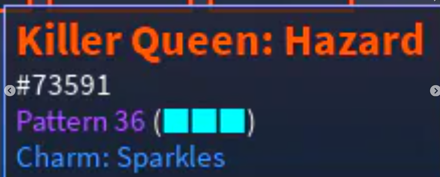 Unusual Killer Queen: Hazard Pattern 36 Charm Sparkles or P48 Charm Discord or P68 Charm Nebula or Crazy Explosion Girl P48 Charm Nebula