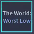 The World: Worst Low (TWWL) | Unobs The World - A Universal Time (AUT)