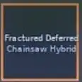 Hexed Deferred Chainsaw Hybrid | Fractured Deferred Chainsaw Hybrid - A Universal Time (AUT)